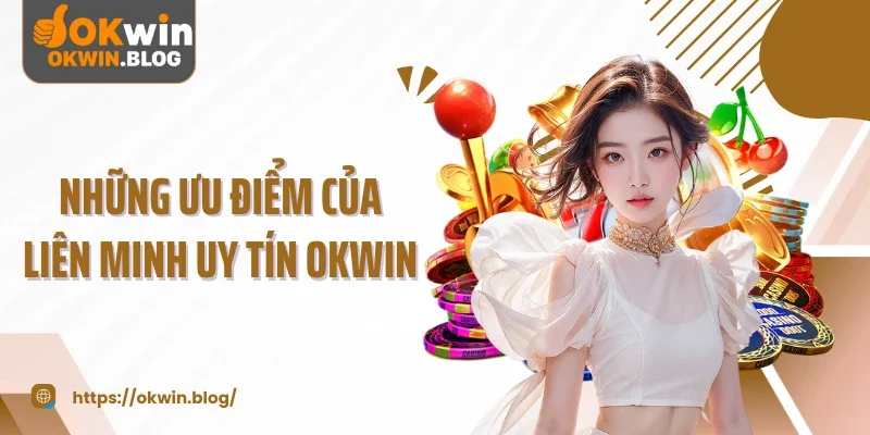 Những ưu điểm của liên minh uy tín OKWIN