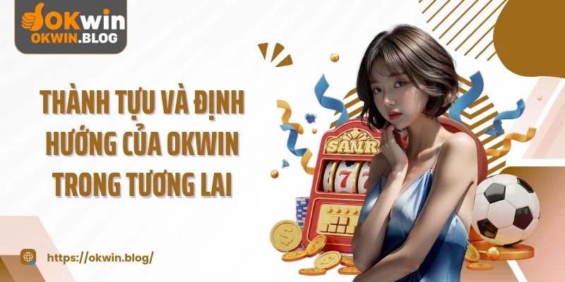 Thành tựu và định hướng của OKWIN trong tương lai